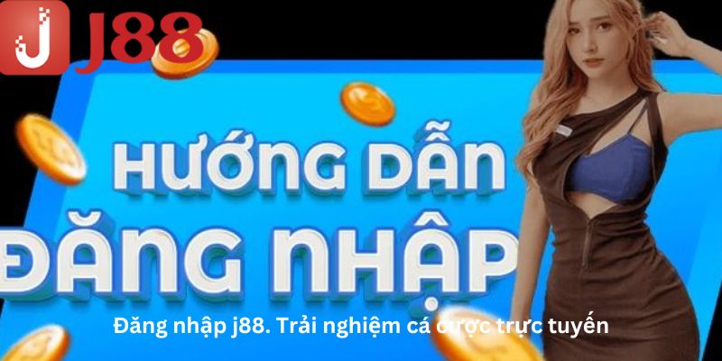 Đăng nhập j88 trải nghiệm cá cược trực tuyến 