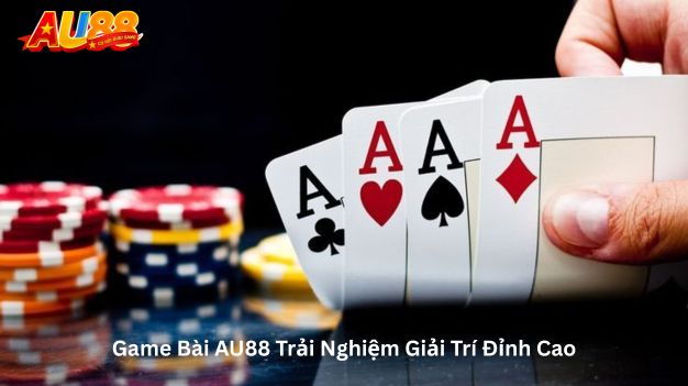 Game Bài AU88 Trải Nghiệm Giải Trí Đỉnh Cao