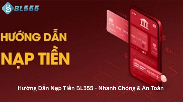 Hướng dẫn nạp tiền BL555 - nhanh chóng an toàn