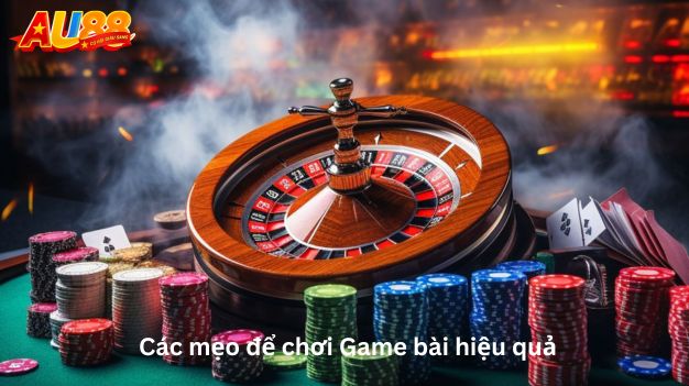 Các mẹo để chơi Game bài hiệu quả