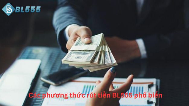 Các phương thức rút tiền BL555 phổ biến